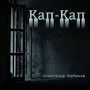 Александр Горбачев - Кап кап