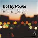 Elisha keyz1 - Not By Power