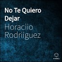 Horaciio Rodriiguez - No Te Quiero Dejar