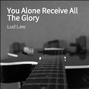 Lud Law - You Alone Receive All The Glory