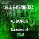 Mc Danflin DJ Madara Zk - Ela Perigosa