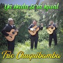 Trio Chuquibamba - Ya Nada Ser Igual