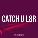 Inferium - Catch U L8r