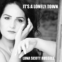 Luna Scott Russell - It s a Lonely Town