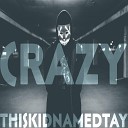 thiskidnamedtay - Crazy