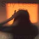 thiskidnamedtay - Say Less