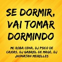 MC ROBA CENA DJ PSICO DE CAXIAS DJ GABRIEL DE MAG feat DJ JHONATAN… - Se Dormir Vai Tomar Dormindo