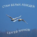 Трунов Сергей - Стаи белых лебедей