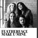 Featherface - Make U Mine