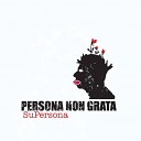 Persona Non Grata - What do you say