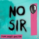 I Think I Broke Something - No Sir Noise Generator Remix