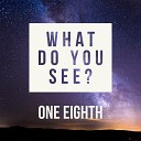 One Eighth - What Do You See