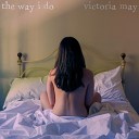 Victoria May - The Way I Do