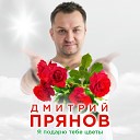 Дмитрий Прянов - Я подарю тебе цветы