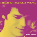 Geoff Knoop - I Should Have Got Naked With You