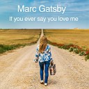 Marc Gatsby - If You Ever Say You Love Me