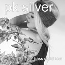P K Silver - Bass Down Low
