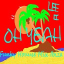 LEE O C - Oh Yeah Funky House Mix Ibiza