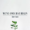 Arpi Alto - We ve Only Just Begun