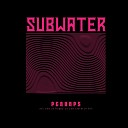 Subwater - Perhaps