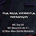 DJ MAU MAU GORILA MUTANTE MC Mauricio da V I MC Zoy… - Da Sua Xereca Denovo