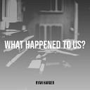 Ryan Harger - What Happened to Us