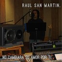 Raul San Martin - No Cambiara Su Amor por Ti