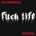f u c k l i f e - Accidental Suicide