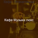 Кафе Музыка люкс - Видения Кофейни