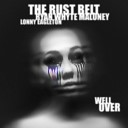 The Rust Belt feat Ryan Whyte Maloney Lonny… - Well Over