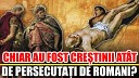 Doza De Istorie - Chiar Au Fost Crestinii Persecutati De Romani?