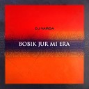 DJ Varda - Bobik Jur Mi Era