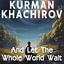 Kurman Khachirov - And Let the Whole World Wait