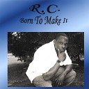 R C - Born to Make It