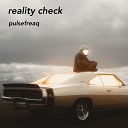 pulsefreaq - Reality Check