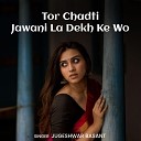 Jugeshwar Basant - Tor Chadti Jawani La Dekh Ke Wo