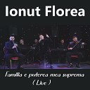 Ionut Florea - Familia e puterea mea suprema Live