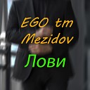 EGO tm Mezidov - Лови