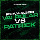 Mestre Patrick - Piranhagem Vai Rolar Vs Patrick