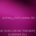 DJ BRENNER ZN Mc Tom Beat MC DUDU 23K - AUTOM TIVO LUMINAL
