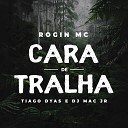 ROGIN MC Dj Mac Jr Tiago Dyas - Cara de Tralha