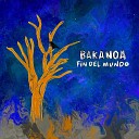 Bakanoa - Fin del Mundo
