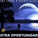 Jay Cerna feat Barbie Black - Otra Oportunidad