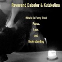 Reverend Dabeler Kutzkelina - What s So Funny Bout Peace Love and…