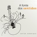 Artur Henrique feat Renato Vasconcellos - A Fonte Dos Sentidos