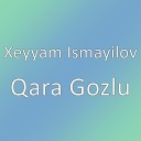 Xeyyam Ismayilov - Qara Gozlu