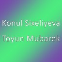 Konul Sixeliyeva - Toyun Mubarek
