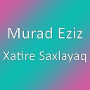 Murad Eziz - Xatire Saxlayaq
