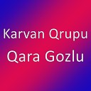 Karvan Qrupu - Qara Gozlu