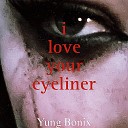 Yung Bonix - I Love Your Eyeliner